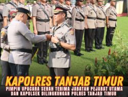 Upacara Serahterima Jabatan Pejabat Utama Dan Kapolsek Dilingkungan Polres Tanjab Timur